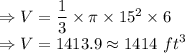 \Rightarrow V=\dfrac{1}{3}\times \pi\times 15^2\times 6\\\Rightarrow V=1413.9\approx 1414\ ft^3