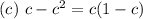 (c)\ c - c^2 = c(1 - c)