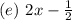 (e)\ 2x - \frac{1}{2}