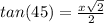 tan(45)=\frac{x\sqrt{2} }{2}