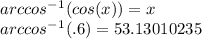 arccos^-^1(cos(x))=x\\arccos^-^1(.6)=53.13010235