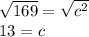 \sqrt{169} = \sqrt{c^2} \\13 = c
