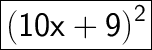 \huge\boxed{\sf (10x+9)^2}