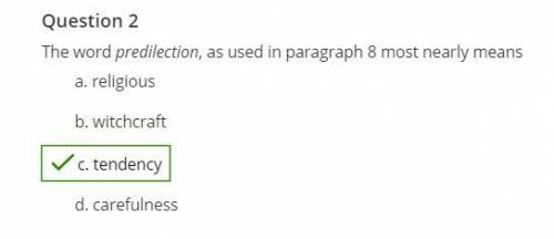 Question 2 (1 point)

The word predilection, as used in paragraph 8 most nearly means
a
religious
wi