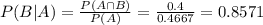 P(B|A) = \frac{P(A \cap B)}{P(A)} = \frac{0.4}{0.4667} = 0.8571