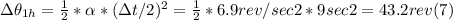 \Delta \theta_{1h} = \frac{1}{2} *\alpha *(\Delta t/2)^{2} = \frac{1}{2} * 6.9 rev/sec2* 9 sec2 = 43.2 rev  (7)