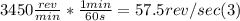 3450 \frac{rev}{min} * \frac{1 min}{60s} = 57.5 rev/sec (3)