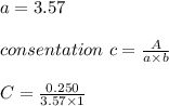 a=3.57\\\\consentation \ c=\frac{A}{a\times b} \\\\C=\frac{0.250}{3.57\times 1}
