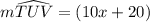 m\widehat {TUV} =  (10x +20)\degree