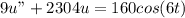 9u" + 2304u = 160cos(6t)