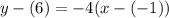 y - (6) = -4(x - (-1))