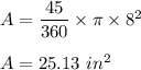 A=\dfrac{45}{360}\times \pi \times 8^2\\\\A=25.13\ in^2