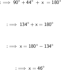\begin{gathered}\::\implies\sf{90^\circ + 44^\circ\:+\:x\;=180^\circ}\\\\\\ :\implies\sf{ {134}^{ \circ} } + x =  {180}^{ \circ}\\\\\\ :\implies\sf{x =  {180}^{ \circ} } -  {134}^{ \circ}\\\\\\ :\implies\sf{x =  {46}^{ \circ} }\end{gathered}