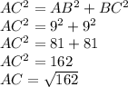 AC^2=AB^2+BC^2\\AC^2=9^2+9^2\\AC^2=81+81\\AC^2=162\\AC=\sqrt{162}
