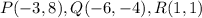 P(-3,8), Q(-6,-4),R(1,1)