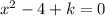 x^2-4+k=0