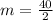 m = \frac{40}{2}