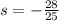 s =  -  \frac{28}{25}