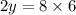 2y = 8 \times 6