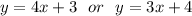 y= 4x+3 \ \ or \ \ y=3x+4