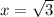 x = \sqrt 3