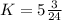 K = 5\frac{3}{24}