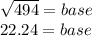 \sqrt{494}  = base \\ 22.24 = base