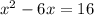 {x}^{2}  - 6x = 16