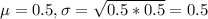 \mu = 0.5, \sigma = \sqrt{0.5*0.5} = 0.5