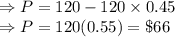 \Rightarrow P=120-120\times 0.45\\\Rightarrow P=120(0.55)=\$66