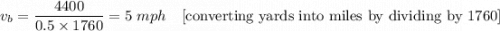 v_b=\dfrac{4400}{0.5\times 1760}=5\ mph\quad [\text{converting yards into miles by dividing by 1760}]