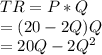 TR = P*Q \\     = (20 - 2Q) Q \\     = 20Q - 2Q^2