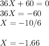 36X + 60 = 0 \\36X = -60 \\X = -10/6 \\\\X= -1.66