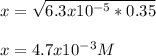 x=\sqrt{6.3x10^{-5}*0.35}\\\\x=4.7x10^{-3}M