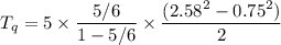 T_q = 5 \times \dfrac{5/6 }{1 -5/6} \times \dfrac{(2.58^2 -0.75^2)}{2}