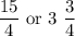 \dfrac{15}{4}\ \text{or}\ 3\ \dfrac{3}{4}