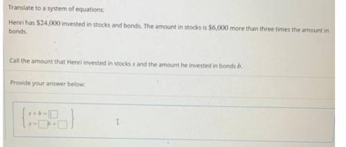 Henn has $24.000 invested in stocks and bonds. The amount in stocks is $6,000 more than three times