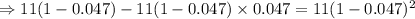 \Rightarrow 11(1-0.047)-11(1-0.047)\times 0.047=11(1-0.047)^2