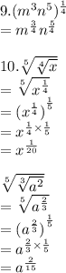 9.( {m}^{3}  {n}^{5} )^{ \frac{1}{4} }   \\   =  m^{\frac{3}{4}}n^{\frac{5}{4}}\\  \\ 10. \sqrt[5]{ \sqrt[4]{x} }  \\  =  \sqrt[5]{ {x}^{ \frac{1}{4} } }  \\  =  {( {x}^{ \frac{1}{4} } )}^{ \frac{1}{5} }  \\   =  {x}^{ \frac{1}{4}  \times  \frac{1}{5} }  \\  =  {x}^{ \frac{1}{20} }  \\  \\ \sqrt[5]{ \sqrt[3]{ {a}^{2} } }  \\  =  \sqrt[5]{ {a}^{ \frac{2}{3} } }  \\  =  {( {a}^{ \frac{2}{3} } )}^{ \frac{1}{5} }  \\   =  {a}^{ \frac{2}{3}  \times  \frac{1}{5} }  \\  =  {a}^{ \frac{2}{15} }