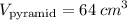 \displaystyle V_{ \text{pyramid}}= 64 \:  {cm}^{3}