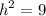 \displaystyle \:  {h}^{2}   =  9