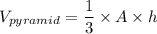 \displaystyle V_{pyramid}=\dfrac{1}{3}\times A\times h