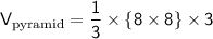 \sf\displaystyle V_{ \text{pyramid}}=\dfrac{1}{3}\times  \{8 \times 8 \}\times 3