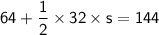 \sf\displaystyle \: 64+\dfrac{1}{2}\times32\times s = 144