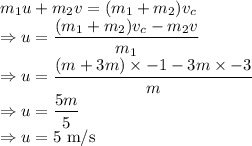 m_1u+m_2v=(m_1+m_2)v_c\\\Rightarrow u=\dfrac{(m_1+m_2)v_c-m_2v}{m_1}\\\Rightarrow u=\dfrac{(m+3m)\times -1-3m\times -3}{m}\\\Rightarrow u=\dfrac{5m}{5}\\\Rightarrow u=5\ \text{m/s}