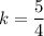 k=\dfrac{5}{4}