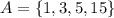 A = \{1, 3, 5, 15\}