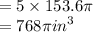 = 5 \times 153.6\pi \\  = 768\pi {in}^{3}