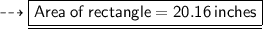 \dashrightarrow \underline{ \boxed{\sf{}Area \: of \: rectangle =20.16 \: inches}} \\