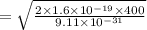 =\sqrt{\frac{2\times 1.6\times 10^{-19}\times 400}{9.11\times 10^{-31}} }